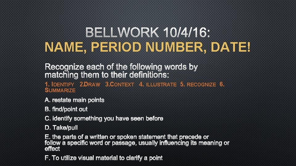 BELLWORK 10/4/16: NAME, PERIOD NUMBER, DATE! RECOGNIZE EACH OF THE FOLLOWING WORDS BY MATCHING