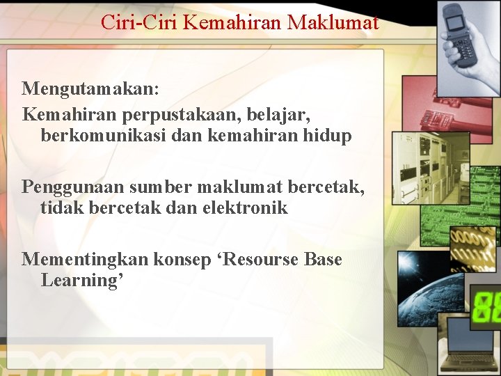 Ciri-Ciri Kemahiran Maklumat Mengutamakan: Kemahiran perpustakaan, belajar, berkomunikasi dan kemahiran hidup Penggunaan sumber maklumat