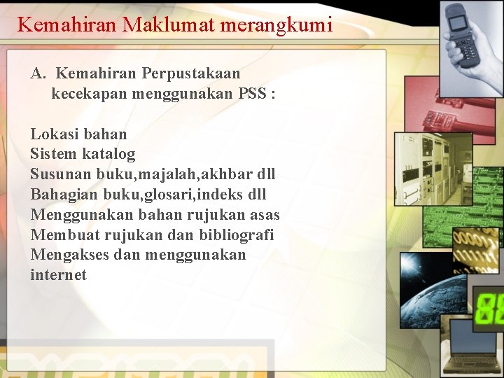 Kemahiran Maklumat merangkumi A. Kemahiran Perpustakaan kecekapan menggunakan PSS : Lokasi bahan Sistem katalog