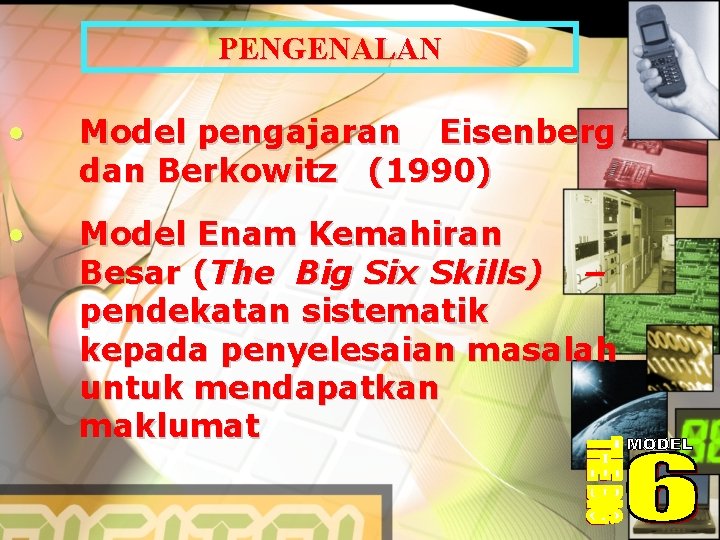 PENGENALAN • Model pengajaran Eisenberg dan Berkowitz (1990) • Model Enam Kemahiran Besar (The