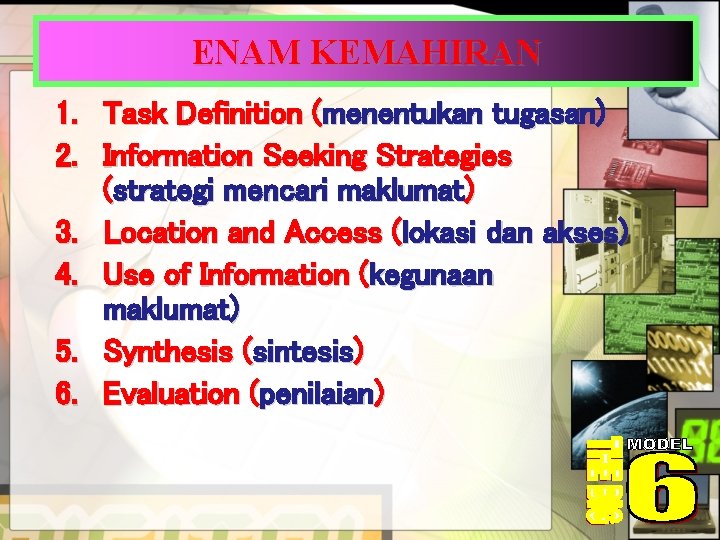ENAM KEMAHIRAN 1. Task Definition (menentukan tugasan) 2. Information Seeking Strategies (strategi mencari maklumat)