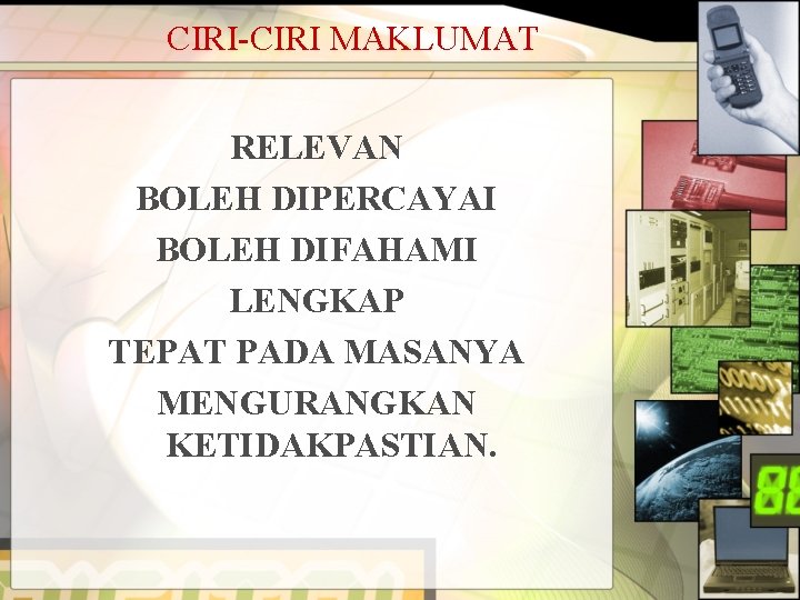 CIRI-CIRI MAKLUMAT RELEVAN BOLEH DIPERCAYAI BOLEH DIFAHAMI LENGKAP TEPAT PADA MASANYA MENGURANGKAN KETIDAKPASTIAN. 