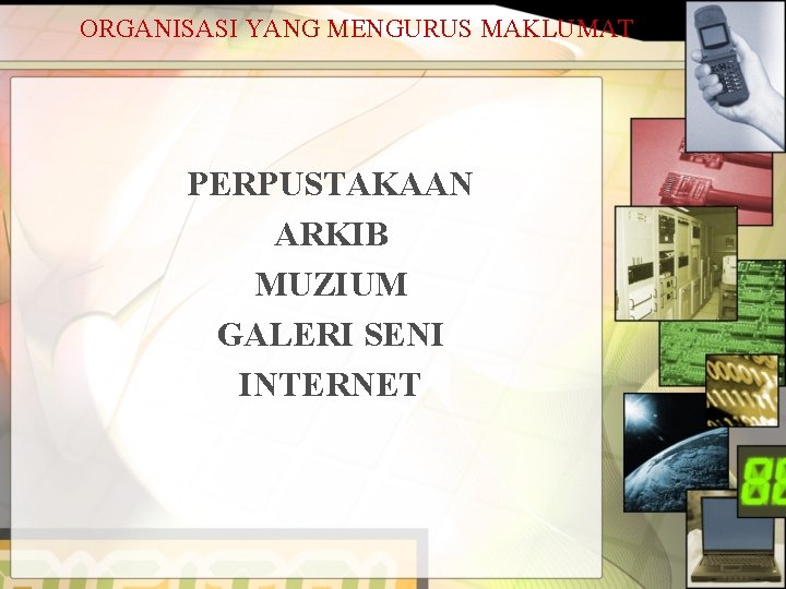 ORGANISASI YANG MENGURUS MAKLUMAT PERPUSTAKAAN ARKIB MUZIUM GALERI SENI INTERNET 