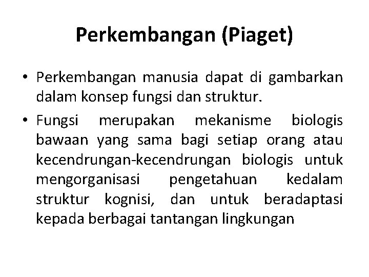 Perkembangan (Piaget) • Perkembangan manusia dapat di gambarkan dalam konsep fungsi dan struktur. •