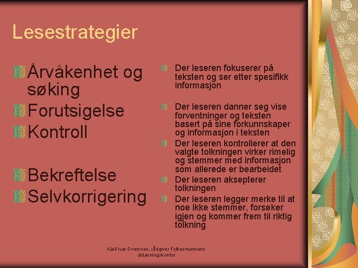 Lesestrategier Årvåkenhet og søking Forutsigelse Kontroll Bekreftelse Selvkorrigering Der leseren fokuserer på teksten og