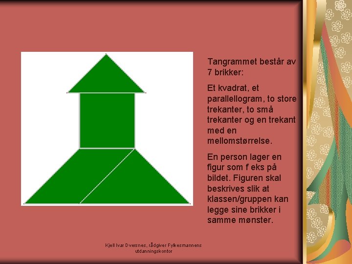 Tangrammet består av 7 brikker: Et kvadrat, et parallellogram, to store trekanter, to små