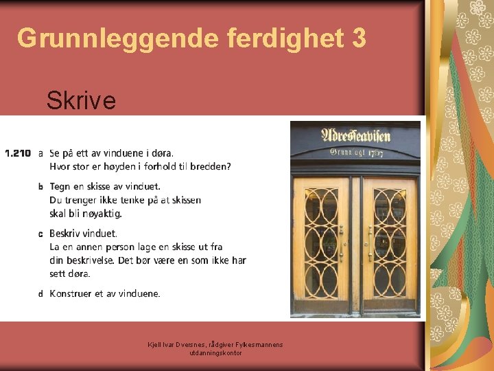 Grunnleggende ferdighet 3 Skrive Kjell Ivar Dversnes, rådgiver Fylkesmannens utdanningskontor 