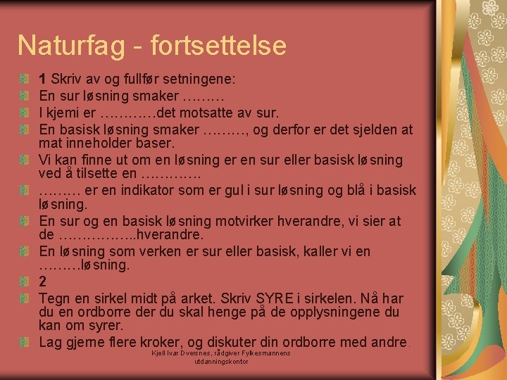 Naturfag - fortsettelse 1 Skriv av og fullfør setningene: En sur løsning smaker ………