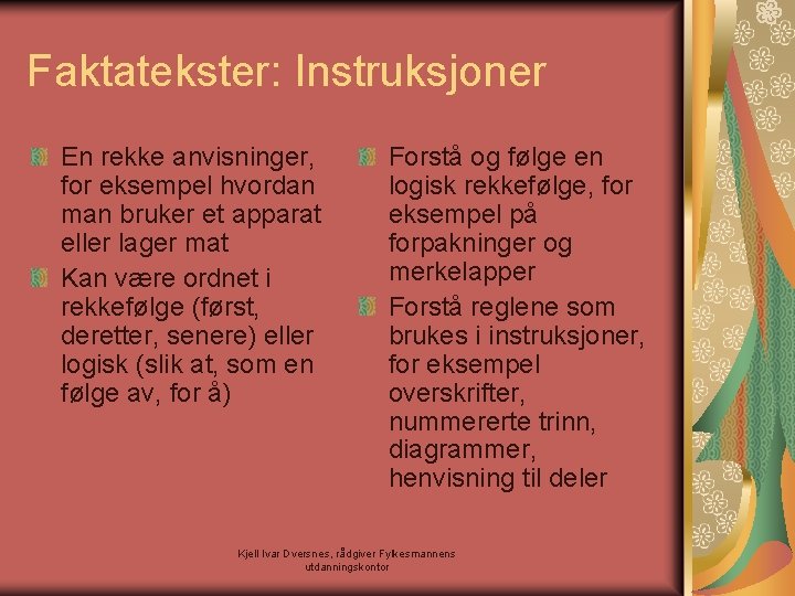 Faktatekster: Instruksjoner En rekke anvisninger, for eksempel hvordan man bruker et apparat eller lager