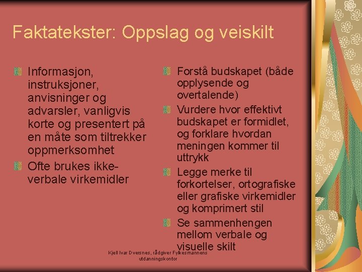 Faktatekster: Oppslag og veiskilt Informasjon, instruksjoner, anvisninger og advarsler, vanligvis korte og presentert på