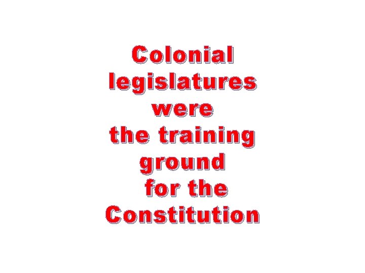 Colonial legislatures were the training ground for the Constitution 