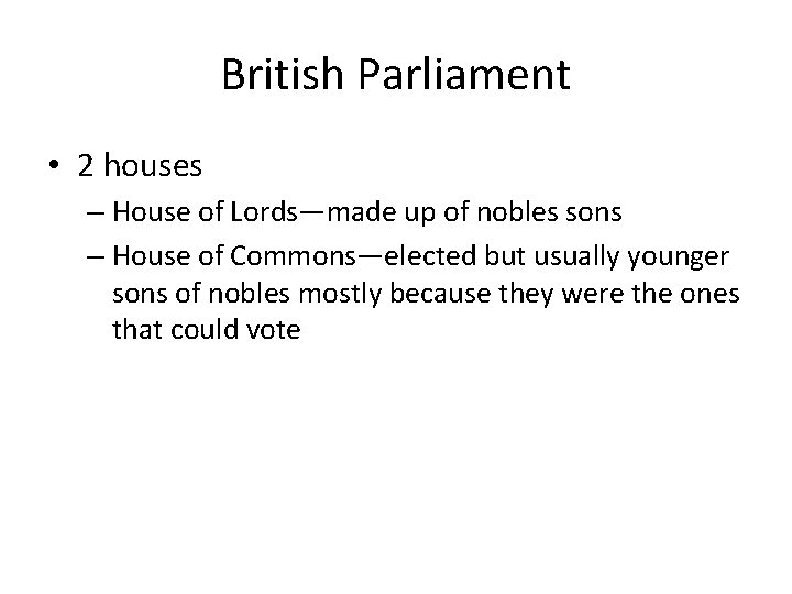 British Parliament • 2 houses – House of Lords—made up of nobles sons –