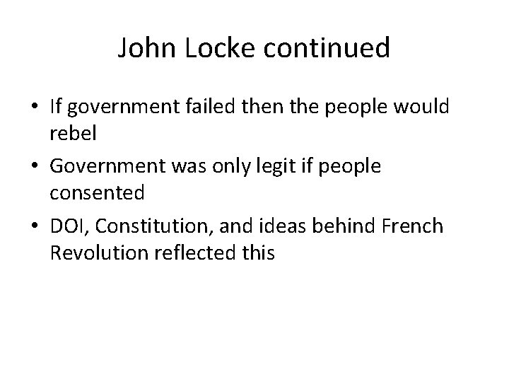 John Locke continued • If government failed then the people would rebel • Government