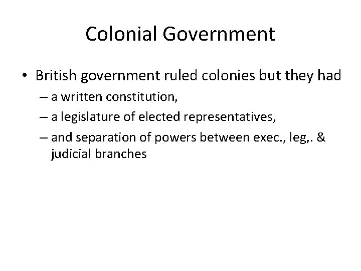 Colonial Government • British government ruled colonies but they had – a written constitution,