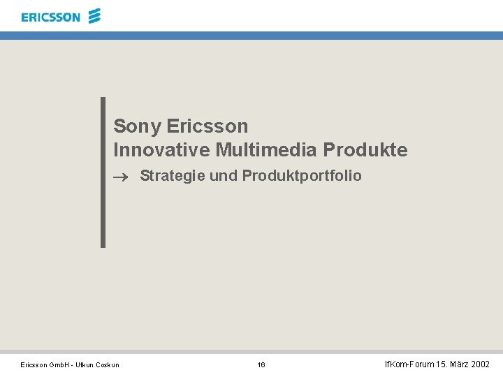 Sony Ericsson Innovative Multimedia Produkte ® Strategie und Produktportfolio Ericsson Gmb. H - Utkun