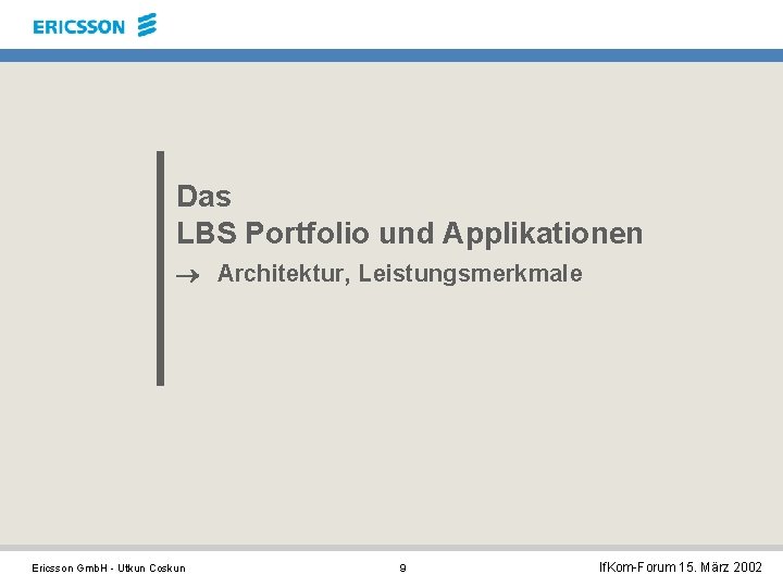 Das LBS Portfolio und Applikationen ® Architektur, Leistungsmerkmale Ericsson Gmb. H - Utkun Coskun