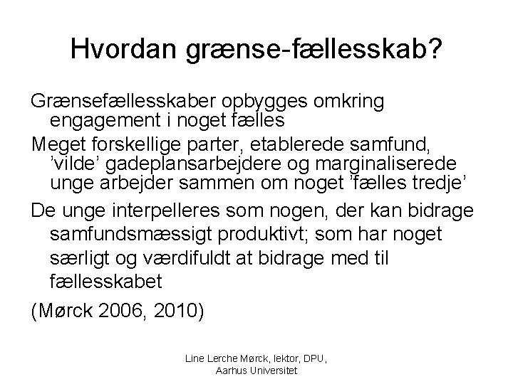 Hvordan grænse-fællesskab? Grænsefællesskaber opbygges omkring engagement i noget fælles Meget forskellige parter, etablerede samfund,