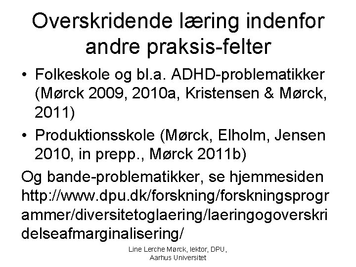 Overskridende læring indenfor andre praksis-felter • Folkeskole og bl. a. ADHD-problematikker (Mørck 2009, 2010