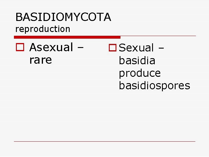 BASIDIOMYCOTA reproduction o Asexual – rare o Sexual – basidia produce basidiospores 