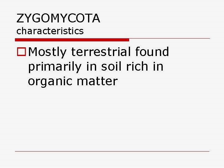 ZYGOMYCOTA characteristics o Mostly terrestrial found primarily in soil rich in organic matter 