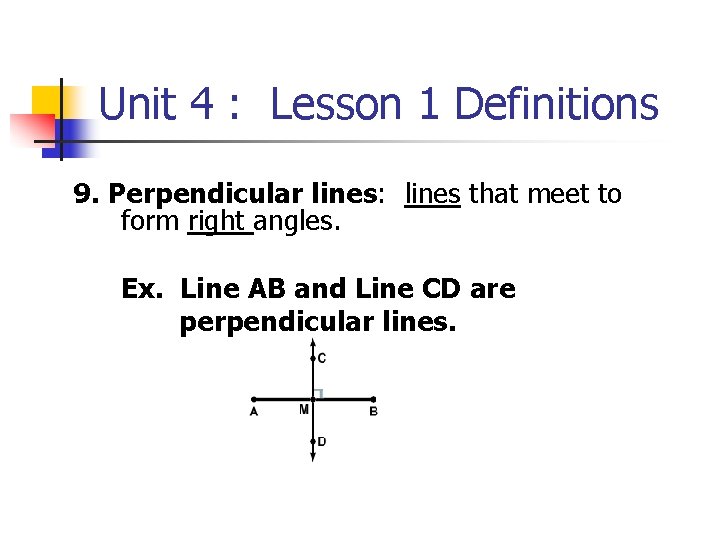 Unit 4 : Lesson 1 Definitions 9. Perpendicular lines: lines that meet to form