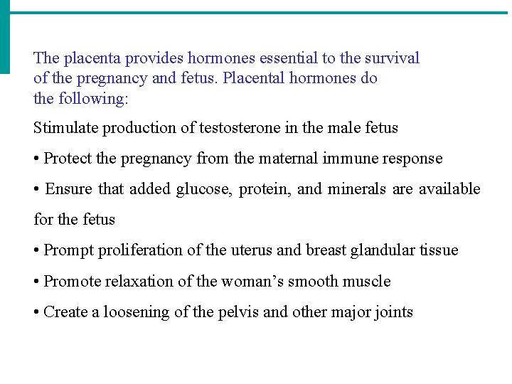 The placenta provides hormones essential to the survival of the pregnancy and fetus. Placental