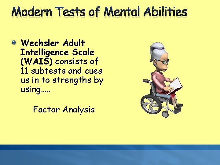Modern Tests of Mental Abilities Wechsler Adult Intelligence Scale (WAIS) consists of 11 subtests