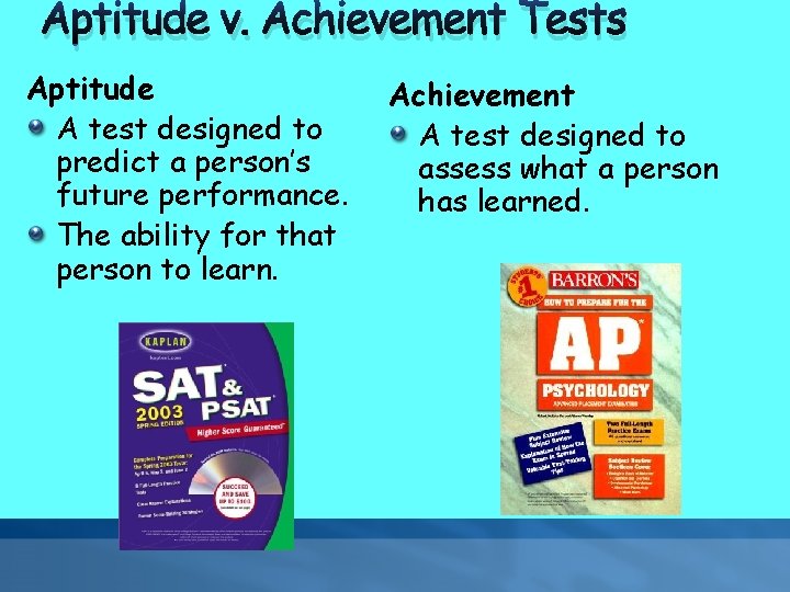 Aptitude v. Achievement Tests Aptitude A test designed to predict a person’s future performance.