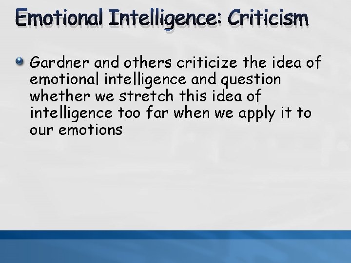 Emotional Intelligence: Criticism Gardner and others criticize the idea of emotional intelligence and question