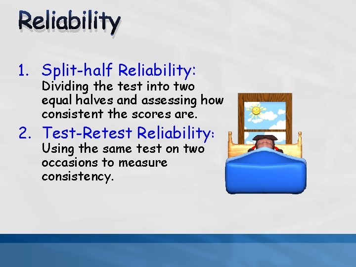 Reliability 1. Split-half Reliability: Dividing the test into two equal halves and assessing how