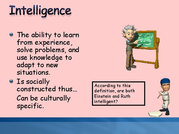 Intelligence The ability to learn from experience, solve problems, and use knowledge to adapt