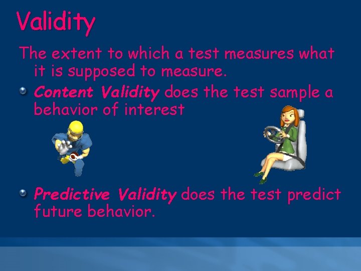 Validity The extent to which a test measures what it is supposed to measure.