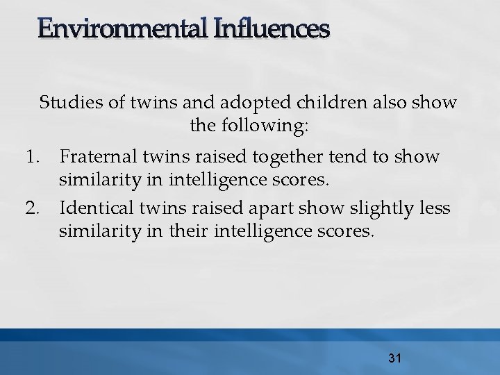 Environmental Influences Studies of twins and adopted children also show the following: 1. Fraternal