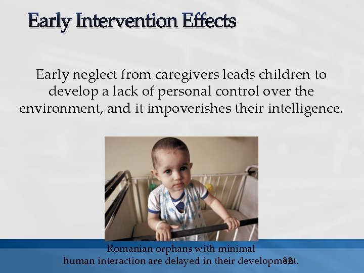 Early Intervention Effects Early neglect from caregivers leads children to develop a lack of