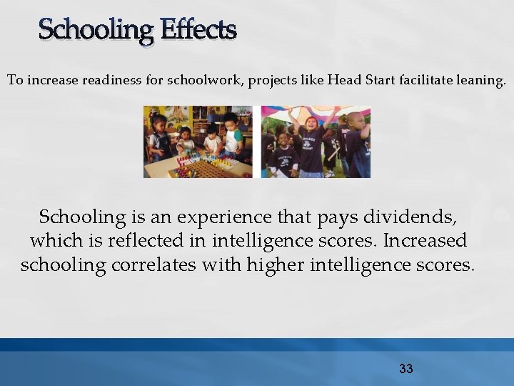 Schooling Effects To increase readiness for schoolwork, projects like Head Start facilitate leaning. Schooling