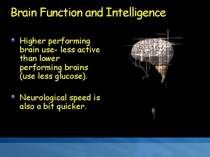 Brain Function and Intelligence Higher performing brain use- less active than lower performing brains