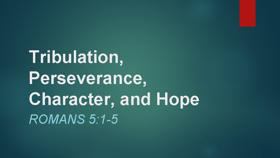 Tribulation, Perseverance, Character, and Hope ROMANS 5: 1 -5 