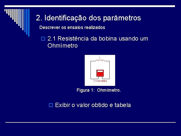 2. Identificação dos parâmetros Descrever os ensaios realizados o 2. 1 Resistência da bobina