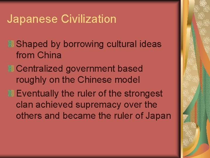 Japanese Civilization Shaped by borrowing cultural ideas from China Centralized government based roughly on
