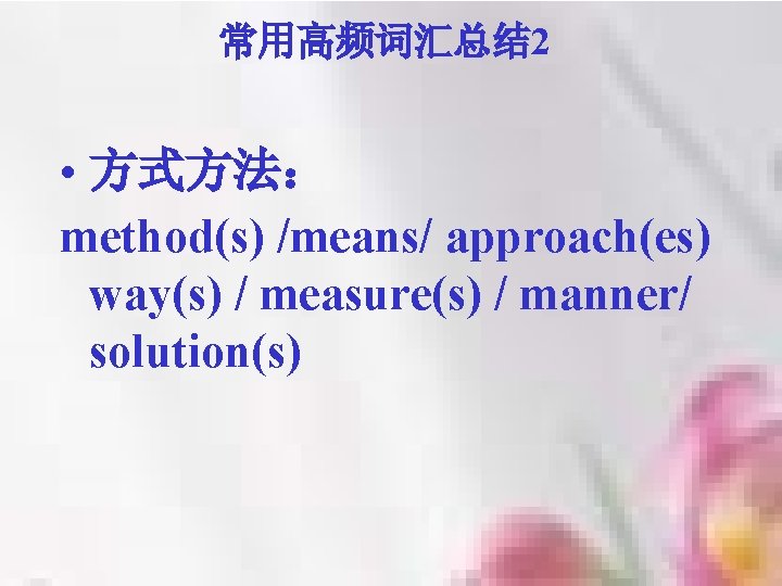 常用高频词汇总结 2 • 方式方法： method(s) /means/ approach(es) way(s) / measure(s) / manner/ solution(s) 