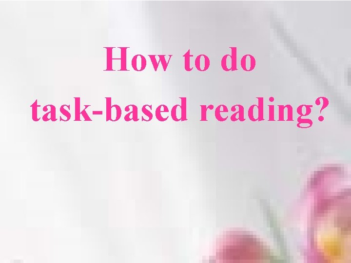 How to do task-based reading? 