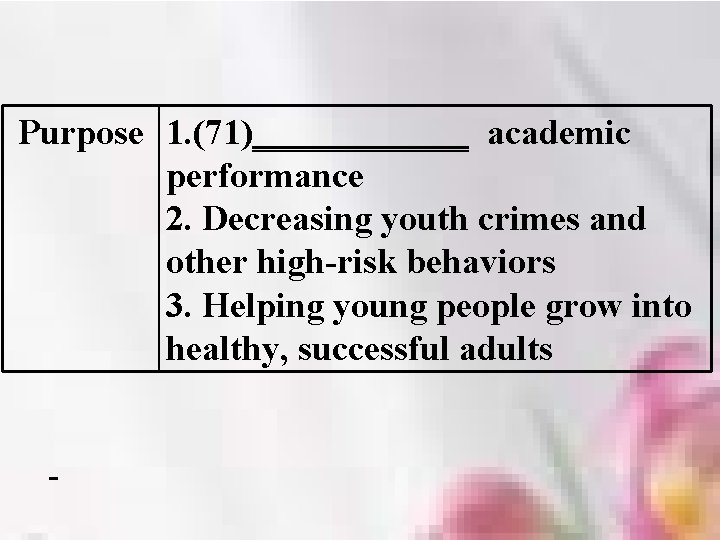 Purpose 1. (71)______ academic performance 2. Decreasing youth crimes and other high-risk behaviors 3.