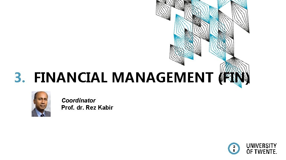 3. FINANCIAL MANAGEMENT (FIN) Coordinator Prof. dr. Rez Kabir 2 5 