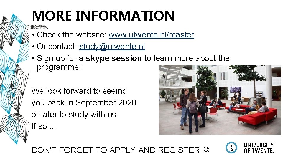 MORE INFORMATION • Check the website: www. utwente. nl/master • Or contact: study@utwente. nl