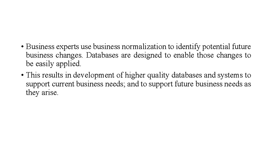  • Business experts use business normalization to identify potential future business changes. Databases