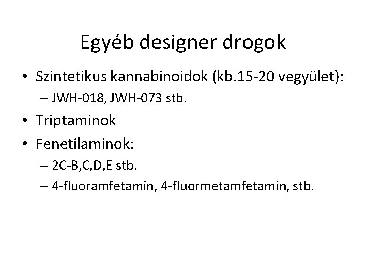 Egyéb designer drogok • Szintetikus kannabinoidok (kb. 15 -20 vegyület): – JWH-018, JWH-073 stb.