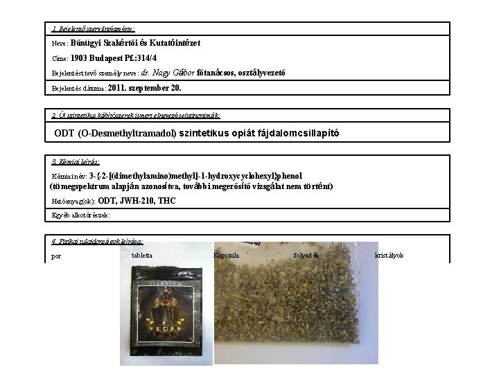 1. Bejelentő szerv/intézmény: Neve: Bűnügyi Szakértői és Kutatóintézet Címe: 1903 Budapest Pf. : 314/4