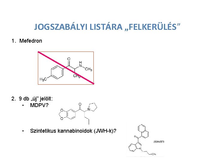 JOGSZABÁLYI LISTÁRA „FELKERÜLÉS” 1. Mefedron 2. 9 db „új” jelölt: • MDPV? • Szintetikus