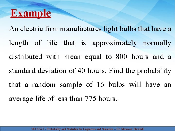 Example An electric firm manufactures light bulbs that have a length of life that