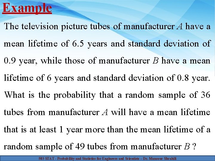 Example The television picture tubes of manufacturer A have a mean lifetime of 6.